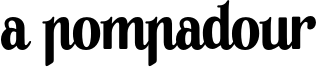 A Pompadour Font