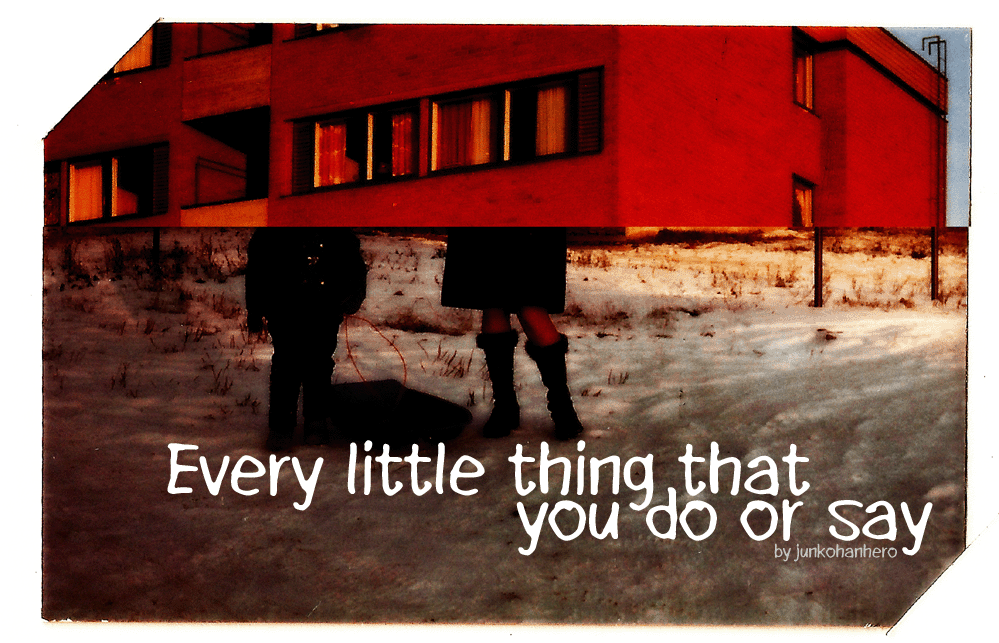 Every little thing that you do